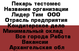 Пекарь-тестомес › Название организации ­ Лидер Тим, ООО › Отрасль предприятия ­ Кондитерское дело › Минимальный оклад ­ 31 000 - Все города Работа » Вакансии   . Архангельская обл.,Северодвинск г.